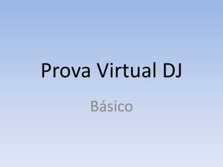 Prova Virtual DJ
     Básico
 