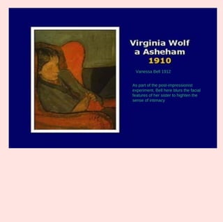 Vanessa Bell 1912


As part of the post-impressionist
experiment, Bell here blurs the facial
features of her sister to highten the
sense of intimacy
 