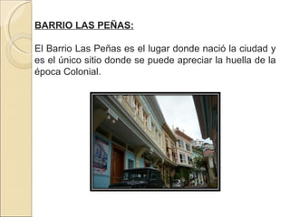BARRIO LAS PEÑAS: El Barrio Las Peñas es el lugar donde nació la ciudad y es el único sitio donde se puede apreciar la huella de la época Colonial.  