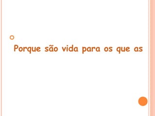  
Porque são vida para os que as ac
 