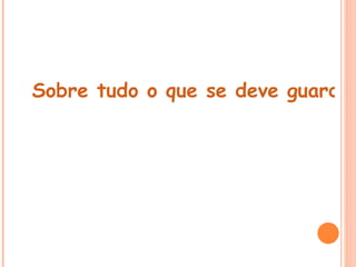  
Sobre tudo o que se deve guardar
 