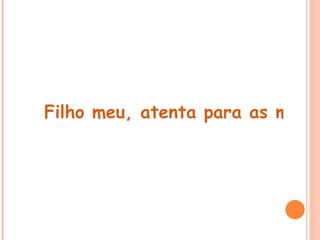  
Filho meu, atenta para as minha
 