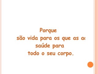 Porque
são vida para os que as acham,
       saúde para
    todo o seu corpo.
 