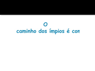 O
caminho dos ímpios é como a es
 
