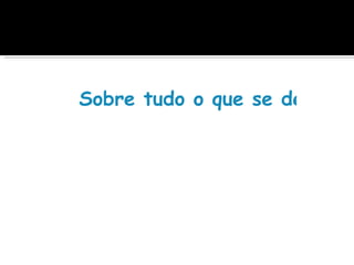  
Sobre tudo o que se deve gua
 