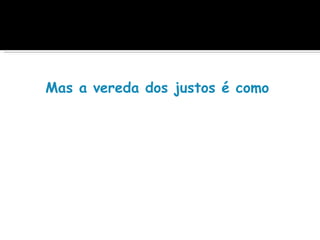 Mas a vereda dos justos é como a luz d
 