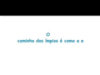 O
caminho dos ímpios é como a escuridão
 