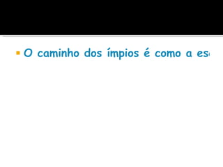    O caminho dos ímpios é como a escur
 