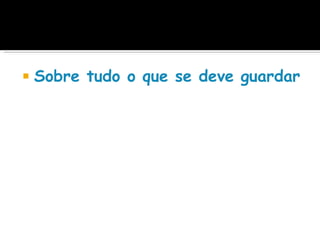    Sobre tudo o que se deve guardar, g
 