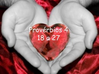 Provérbios 4
  18 a 27
 