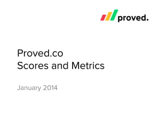 Proved.co 
Scores and Metrics 
January 2014 
 