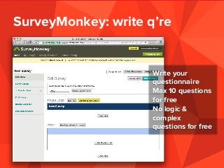 SurveyMonkey: write q’re
Write your
questionnaire
Max 10 questions
for free
No logic &
complex
questions for free
 