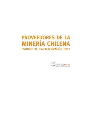 PROVEEDORES DE LA
MINERÍA CHILENA
ESTUDIO DE CARACTERIZACIÓN 2012
 