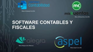 SOFTWARE CONTABLES Y
FISCALES
Www.Contpaqi.Com.Mx
Www.Alegra.Com/Mexico/
Www.,Miskuentas.Com.Mx
Www.Aspel.Com.Mx
 