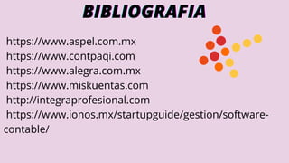 https://www.aspel.com.mx
https://www.contpaqi.com
https://www.alegra.com.mx
https://www.miskuentas.com
http://integraprofesional.com
https://www.ionos.mx/startupguide/gestion/software-
contable/
BIBLIOGRAFIA
BIBLIOGRAFIA
BIBLIOGRAFIA
 
