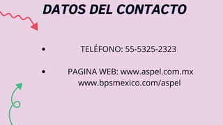 DATOS DEL CONTACTO
DATOS DEL CONTACTO
DATOS DEL CONTACTO
TELÉFONO: 55-5325-2323
PAGINA WEB: www.aspel.com.mx
www.bpsmexico.com/aspel
 
