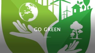 GO GREEN
 