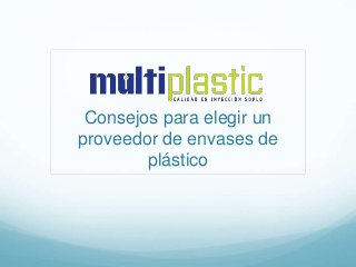 Consejos para elegir un
proveedor de envases de
        plástico
 