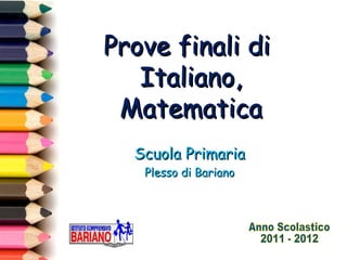 Prove finali di
   Italiano,
 Matematica
  Scuola Primaria
   Plesso di Bariano
 