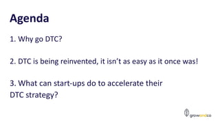 Agenda
1. Why go DTC?
2. DTC is being reinvented, it isn’t as easy as it once was!
3. What can start-ups do to accelerate their
DTC strategy?
 