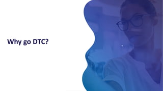 ≈
Why go DTC?
 