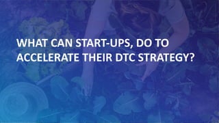 1
CONFIDENTIAL
–
DO
NO
SHARE
WHAT CAN START-UPS, DO TO
ACCELERATE THEIR DTC STRATEGY?
 