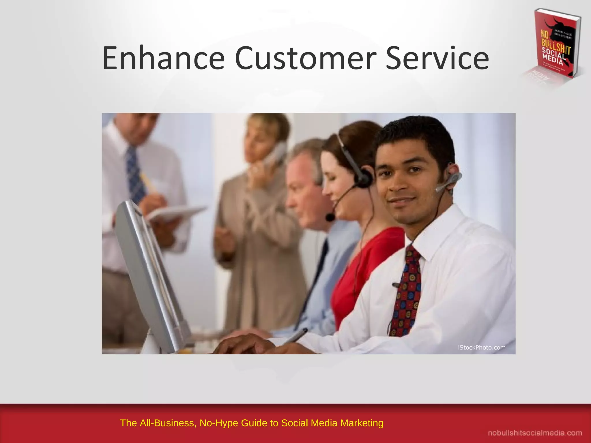 The All-Business, No-Hype Guide to Social Media Marketing
Enhance Customer Service
iStockPhoto.com
 