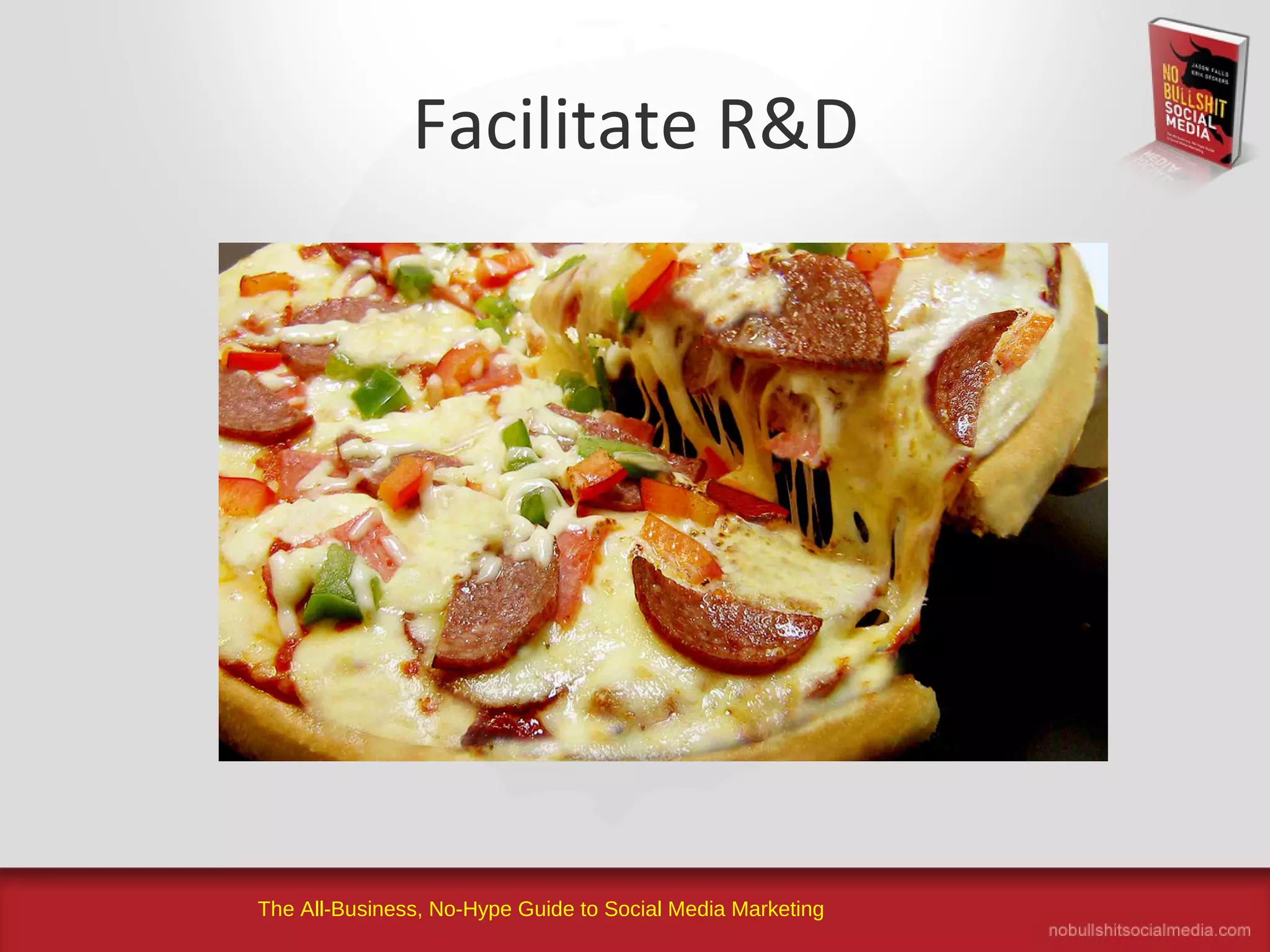 The All-Business, No-Hype Guide to Social Media Marketing
Facilitate R&D
 