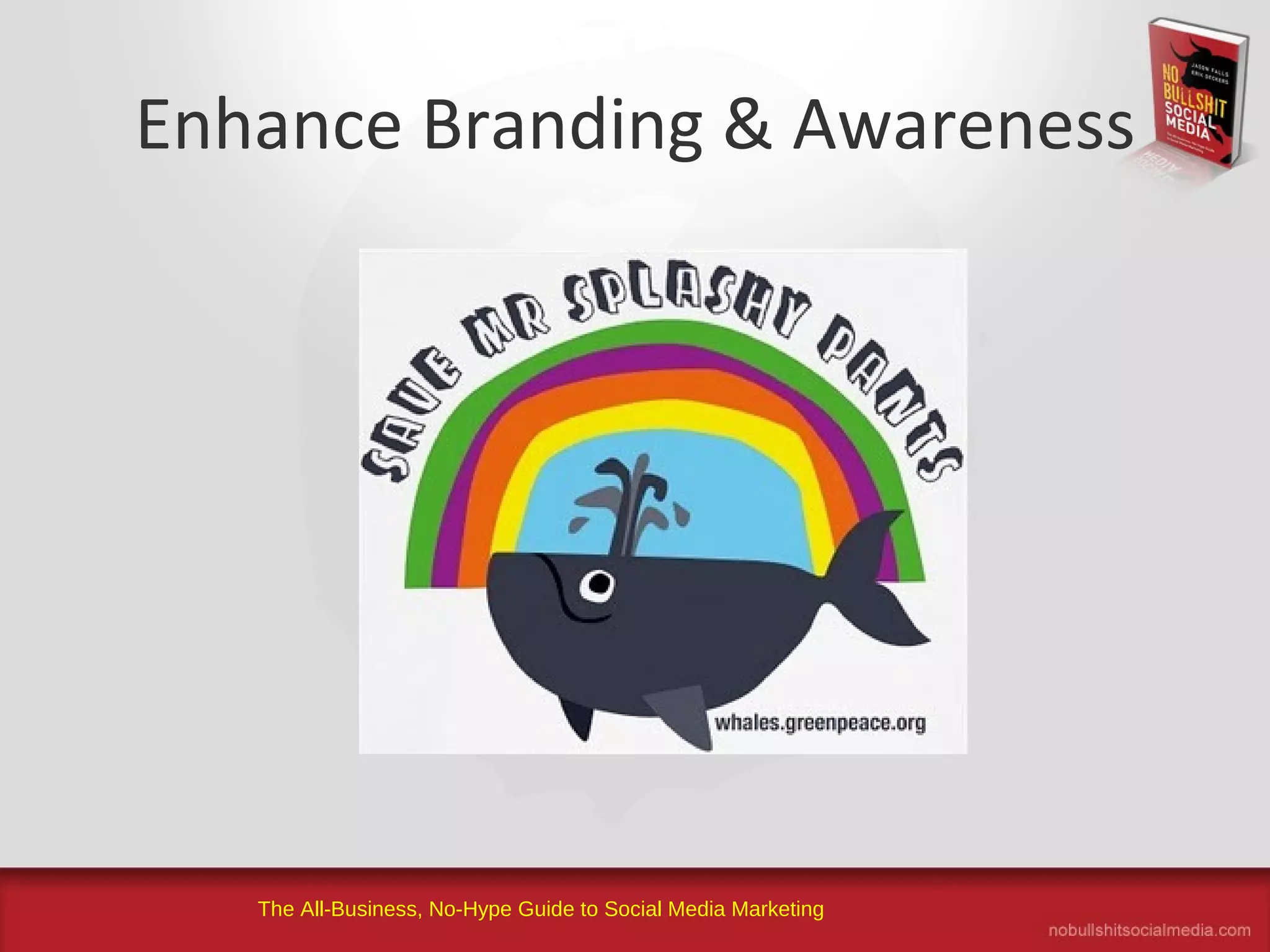 The All-Business, No-Hype Guide to Social Media Marketing
Enhance Branding & Awareness
 