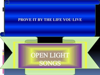 PROVE IT BY THE LIFE YOU LIVE
OPEN LIGHT
SONGS
 