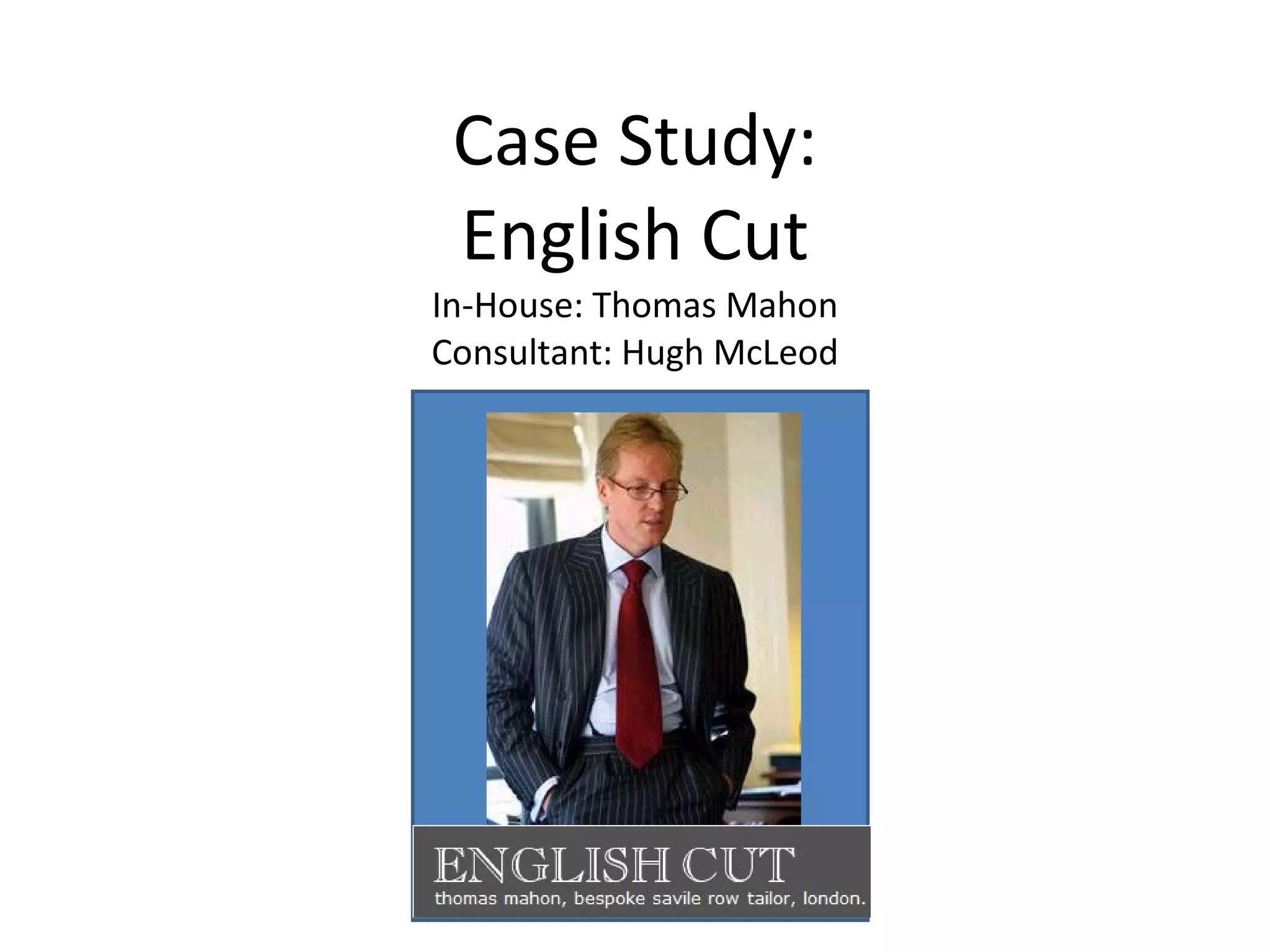 Case Study: English Cut In-House: Thomas Mahon Consultant: Hugh McLeod 