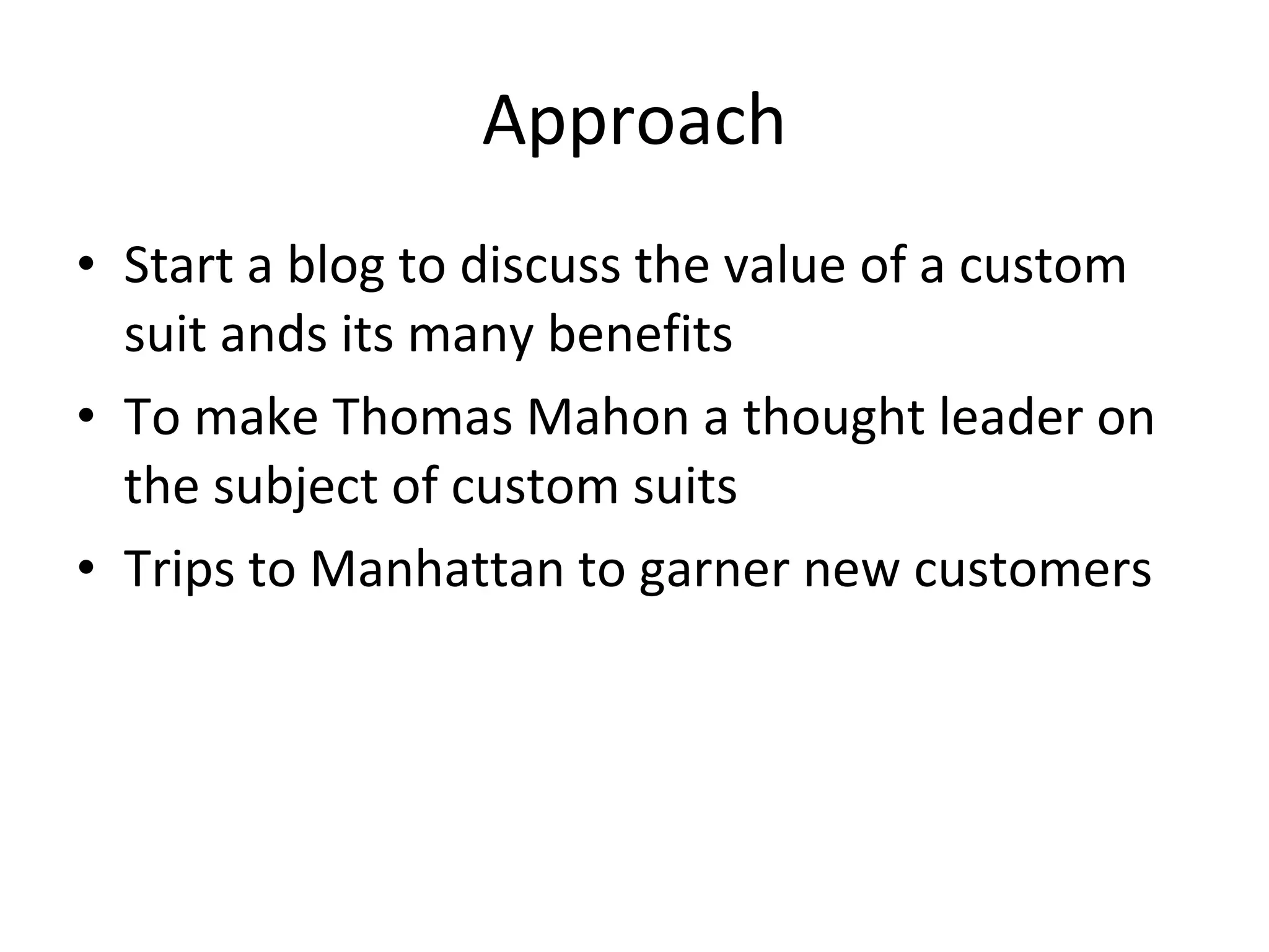 Approach Start a blog to discuss the value of a custom suit ands its many benefits To make Thomas Mahon a thought leader on the subject of custom suits Trips to Manhattan to garner new customers 
