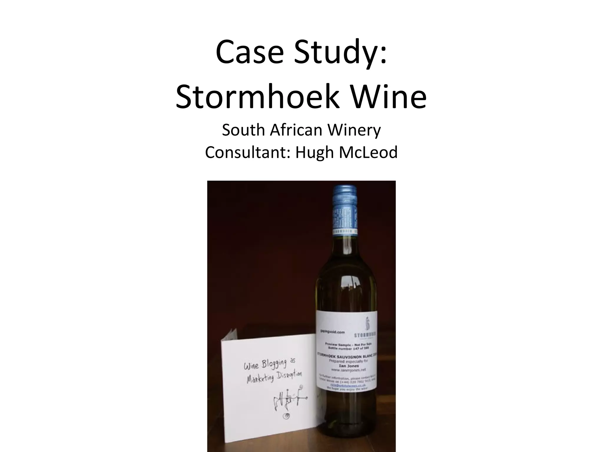 Case Study: Stormhoek Wine South African Winery Consultant: Hugh McLeod 