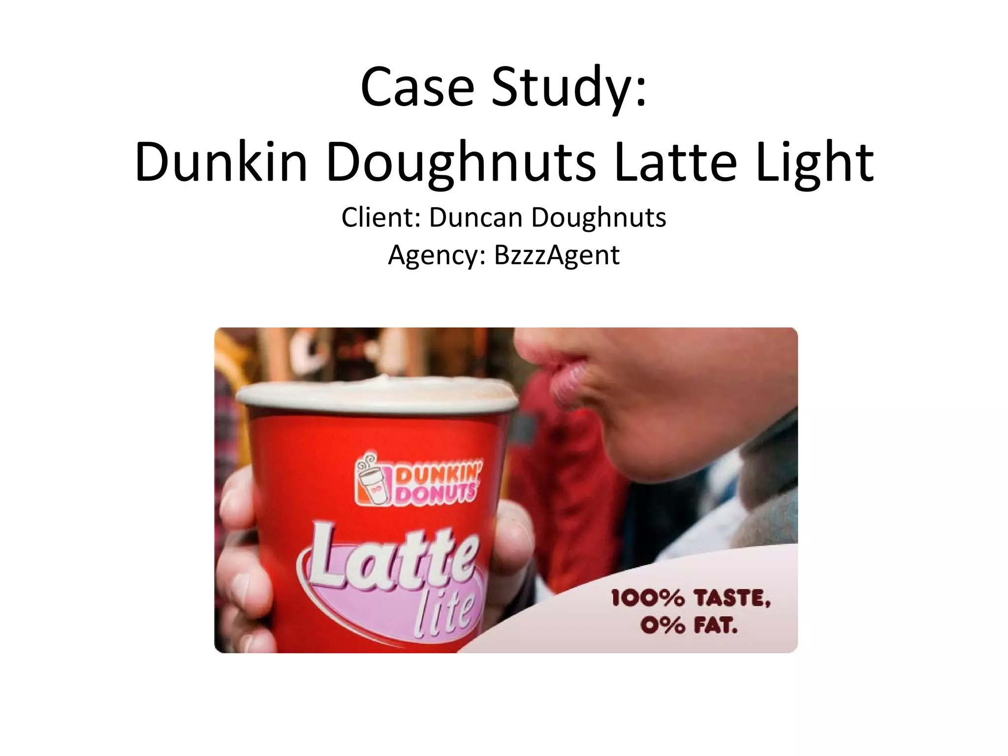 Case Study:  Dunkin Doughnuts Latte Light  Client: Duncan Doughnuts Agency: BzzzAgent 