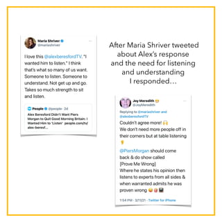 After Maria Shriver tweeted
about Alex’s response
and the need for listening
and understanding
I responded…
 