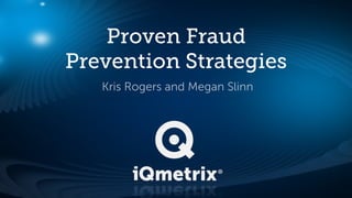Proven Fraud
Prevention Strategies
Kris Rogers and Megan Slinn

 