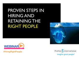 PROVEN STEPS IN
    HIRING AND
    RETAINING THE
    RIGHT PEOPLE




#HiringRightPeople
 