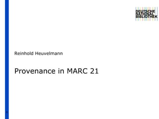 1
Provenance in MARC 21
Reinhold Heuvelmann
 