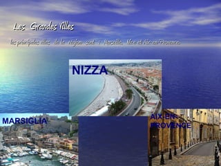 Les  Grandes Villes les principales villes de la région sont : Marseille, Nice et Aix-en-Provence. MARSIGLIA NIZZA AIX-EN-PROVENCE 