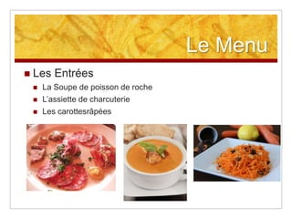Le Menu
   Les Entrées
       La Soupe de poisson de roche
       L‟assiette de charcuterie
       Les carottesrâpées
 