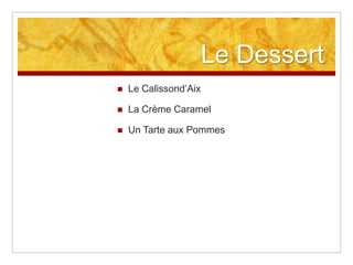 Le Dessert
   Le Calissond‟Aix

   La Crème Caramel

   Un Tarte aux Pommes
 
