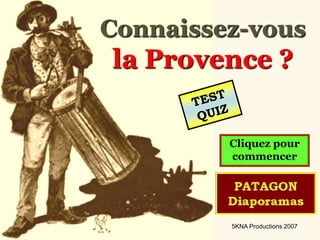 Connaissez-vous
la Provence ?
Cliquez pour
commencer
5KNA Productions 2007
 
