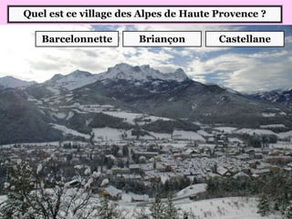 Quel est ce village des Alpes de Haute Provence ?
Barcelonnette CastellaneBriançon
 