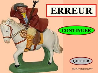 ERREUR
5KNA Productions 2007
CONTINUER
QUITTER
 