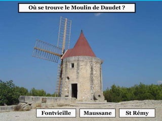 Où se trouve le Moulin de Daudet ?
Fontvieille Maussane St Rémy
 