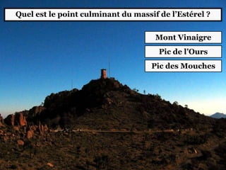 Quel est le point culminant du massif de l’Estérel ?
Mont Vinaigre
Pic de l’Ours
Pic des Mouches
 