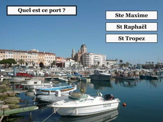 Quel est ce port ?
Ste Maxime
St Raphaël
St Tropez
 