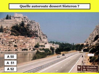 Quelle autoroute dessert Sisteron ?
A 50
A 51
A 52
 