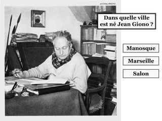 Dans quelle ville
est né Jean Giono ?
Manosque
Marseille
Salon
 