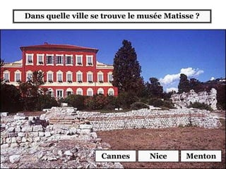 Dans quelle ville se trouve le musée Matisse ?
Cannes Nice Menton
 